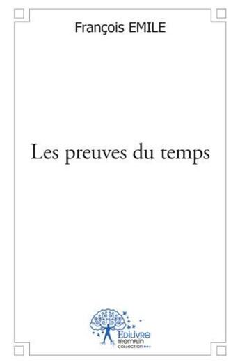 Couverture du livre « Les preuves du temps » de Francois Emile aux éditions Edilivre