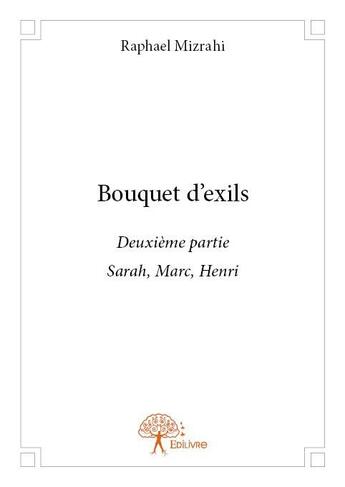 Couverture du livre « Bouquet d'exils t.2 ; Sarah, Marc, Henri » de Raphael Mizrahi aux éditions Edilivre