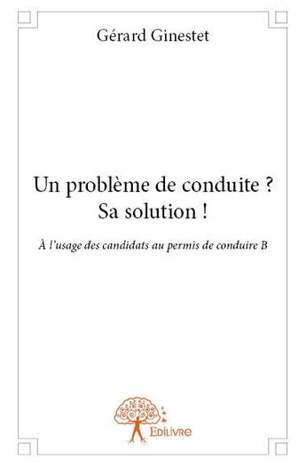 Couverture du livre « Un problème de conduite ? sa solution ! » de Gerard Ginestet aux éditions Edilivre