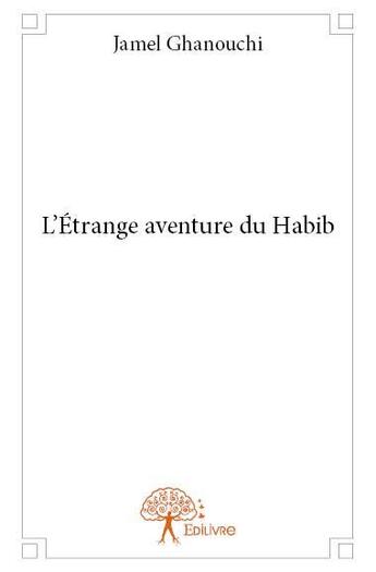 Couverture du livre « L'étrange aventure du Habib » de Jamel Ghanouchi aux éditions Edilivre