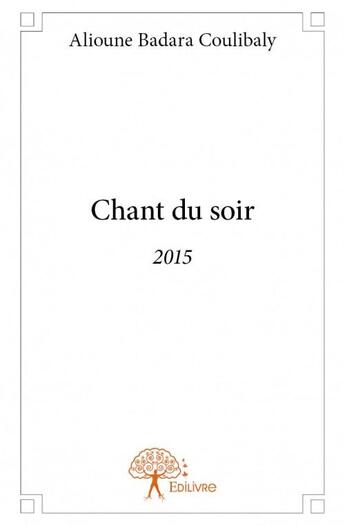 Couverture du livre « Chant du soir 2015 » de Alioune Badara Coulibably aux éditions Edilivre