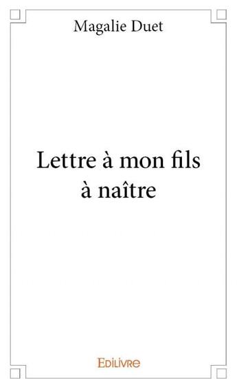 Couverture du livre « Lettre à mon fils à naître » de Magalie Duet aux éditions Edilivre