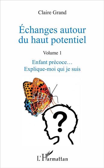 Couverture du livre « Échanges autour du haut potentiel t.1 ; enfant précoce... explique-moi qui je suis » de Claire Grand aux éditions L'harmattan