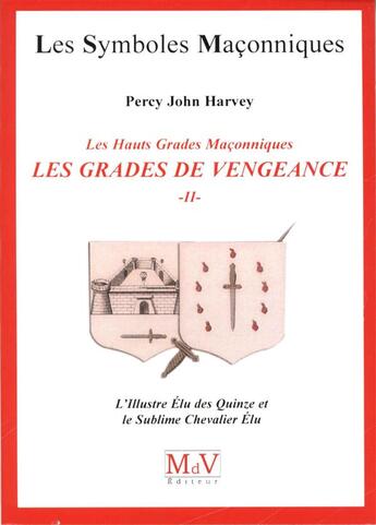 Couverture du livre « Les symboles maçonniques Tome 59 : les hauts grades maçonniques ; les grades de vengeance t.2 ; l'illustre élu des quinze et le sublime chevalier élu » de Percy John Harvey aux éditions Maison De Vie