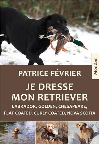 Couverture du livre « Je dresse mon retriever » de Patrice Fevrier aux éditions Montbel