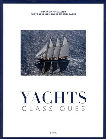 Couverture du livre « Yachts classiques » de Gilles Martin-Raget et Francois Chevalier aux éditions Epa