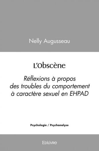 Couverture du livre « L'obscene - reflexions a propos des troubles du comportement a caractere sexuel en ehpad » de Augusseau Nelly aux éditions Edilivre