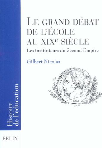 Couverture du livre « Le grand debat de l'ecole au xix<sup>e</sup> siecle - les instituteurs du second empire » de Gilbert Nicolas aux éditions Belin