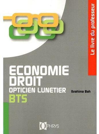 Couverture du livre « Économie droit ; opticien lunetier ; BTS ; livre du professeur » de Ibrahima Bah aux éditions Ophrys