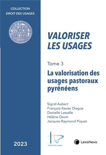 Couverture du livre « Valoriser les usages Tome 3 : la valorisation des usages pastoraux pyrénéens » de Danielle Lassalle et Sigrid Aubert et Francois-Xavier Diague et Helene Devin et Jacques-Raymond Piquet aux éditions Lexisnexis