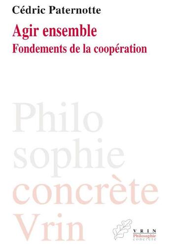 Couverture du livre « Agir ensemble ; fondements de la coopération » de Cedric Paternotte aux éditions Vrin