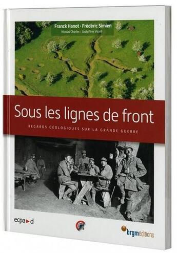 Couverture du livre « Sous les lignes de front ; regards géologiques sur la Grande Guerre » de Franck Hanot et Frederick Simien aux éditions Brgm