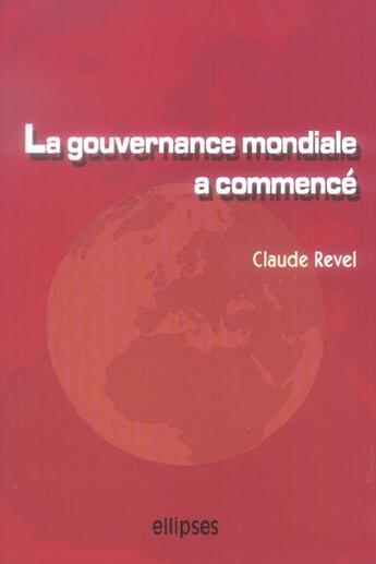 Couverture du livre « La gouvernance mondiale a commence » de Claude Revel aux éditions Ellipses