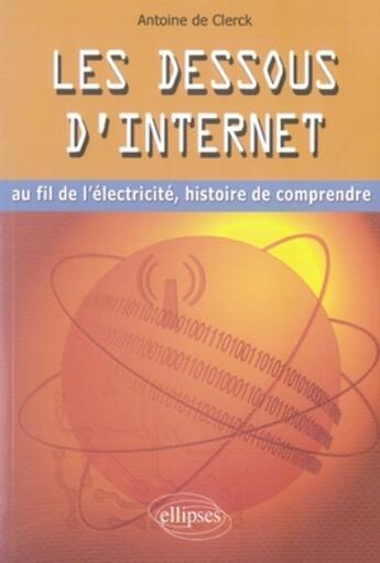 Couverture du livre « Les dessous d'internet ; au fil de l'électricité, histoire de comprendre » de De Clerck aux éditions Ellipses