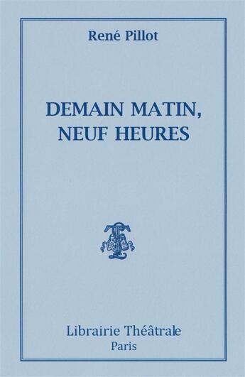 Couverture du livre « Demain matin, neuf heures » de Rene Pillot aux éditions Librairie Theatrale