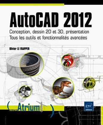 Couverture du livre « AutoCAD 2012 ; conception, dessin 2D et 3D, présentation ; tous les outils et fonctionnalités avancées » de Olivier Le Frapper aux éditions Eni