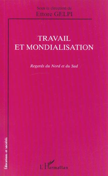 Couverture du livre « TRAVAIL ET MONDIALISATION : Regards du Nord et du Sud » de Ettore Gelpi aux éditions L'harmattan