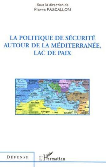 Couverture du livre « La politique de sécurité autour de la méditerranée, lac de paix » de Pierre Pascallon aux éditions L'harmattan