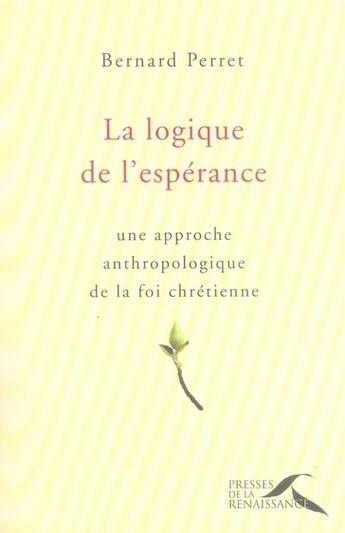 Couverture du livre « La logique de l'esperance une approche anthropologique de la foi chretienne » de Bernard Perret aux éditions Presses De La Renaissance