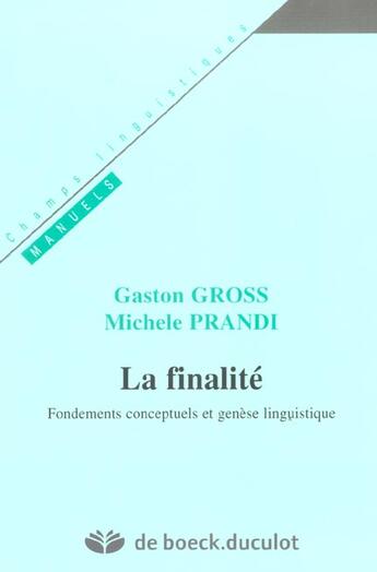 Couverture du livre « La finalité : fondements conceptuels et genèse linguistique » de Gaston Gross et Michele Prandi aux éditions De Boeck Superieur