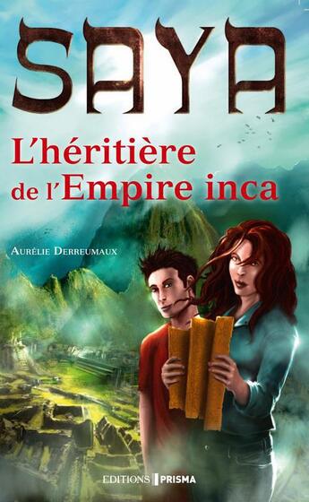 Couverture du livre « Saya ; l'héritière de l'Empire inca » de Aurelie Derreumaux aux éditions Prisma