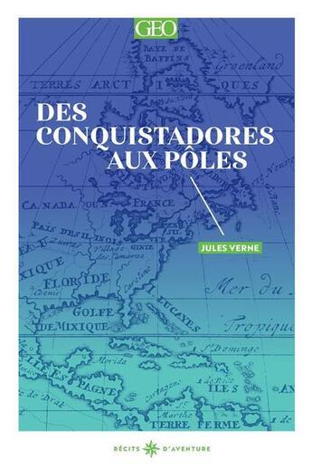 Couverture du livre « Des conquistadores aux pôles » de Jules Verne aux éditions Geo