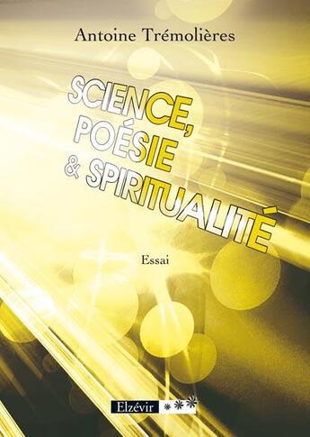 Couverture du livre « Science, poésie et spiritualité » de Antoine Tremolieres aux éditions Elzevir