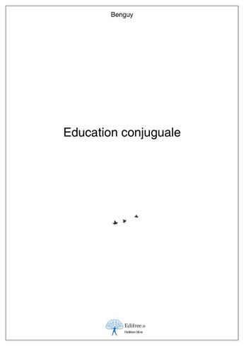 Couverture du livre « Education conjuguale » de Benguy aux éditions Edilivre-aparis