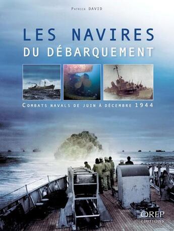 Couverture du livre « Les navires du débarquement ; combats navals de juin à décembre 1944 » de Patrick David aux éditions Orep