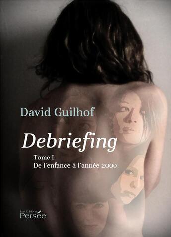 Couverture du livre « Debriefing Tome 1 : De L'Enfance A L'Annee 2000 » de Guilhof-D aux éditions Persee