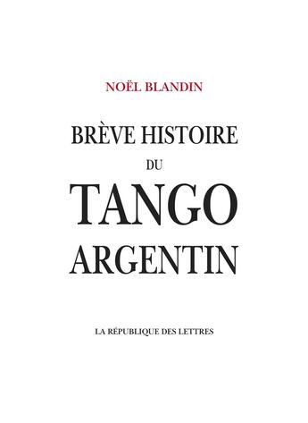 Couverture du livre « Brève histoire du tango argentin » de Noel Blandin aux éditions La Republique Des Lettres