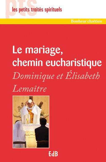 Couverture du livre « Le mariage, chemin eucharistique » de Dominique Lemaitre et Elisabeth Lemaitre aux éditions Des Beatitudes