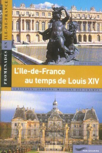 Couverture du livre « L'ile-de-france au temps de louis xiv » de David Gaussen aux éditions Parigramme