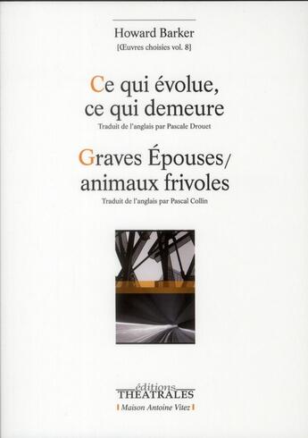 Couverture du livre « Ce qui évolue, ce qui demeure ; graves épouses, animaux frivoles » de Howard Barker aux éditions Theatrales