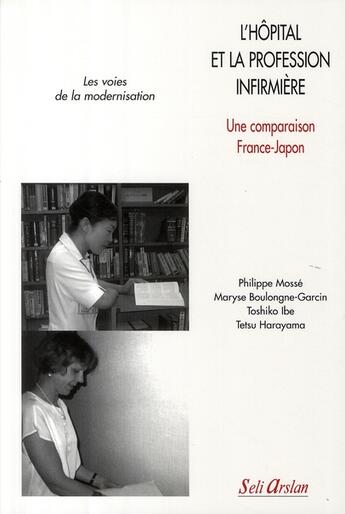 Couverture du livre « L'hôpital et la profession infirmière, une comparaison France-Japon : Les voies de la modernisation » de Philippe Mosse et Maryse Boulongne et Tetsu Harayama et Toshiko Ibe aux éditions Seli Arslan