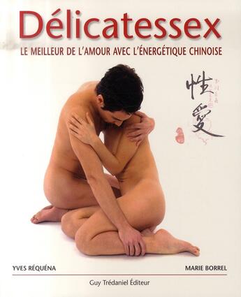 Couverture du livre « Délicatessex ; le meilleur de l'amour avec l'énergétique chinoise » de Borrel/Requena aux éditions Guy Trédaniel