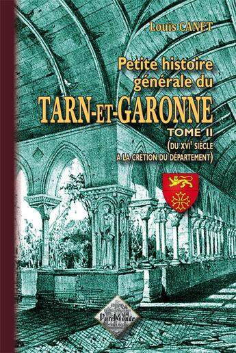 Couverture du livre « Petite histoire générale du Tarn-et-Garonne Tome 2 (du XVI siècle à la création du département) » de Louis Canet aux éditions Editions Des Regionalismes