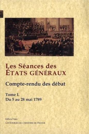 Couverture du livre « Les séances des états généraux, compte-rendus des débats t.1 ; (5-28 mai 1789) » de  aux éditions Paleo