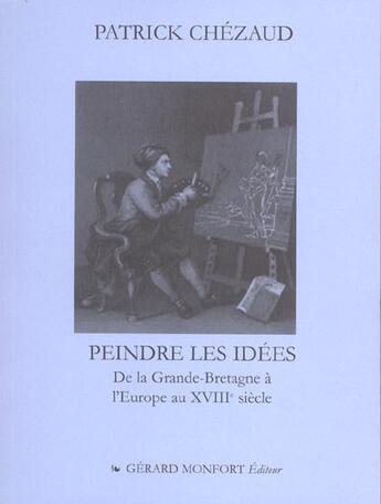 Couverture du livre « Peindre Les Idees De La Grande-Bretagne A L'Europe Au Xviii Siecle » de Patrick Chezaud aux éditions Monfort Gerard