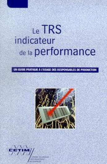 Couverture du livre « Le TRS indicateur de la performance : un guide pratique à l'usage des responsables de production (3B15) » de Ayel Andre aux éditions Cetim