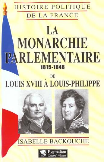 Couverture du livre « La monarchie parlementaire, 1815-1848 : De Louis XVIII à Louis-Philippe » de Isabelle Backouche aux éditions Pygmalion