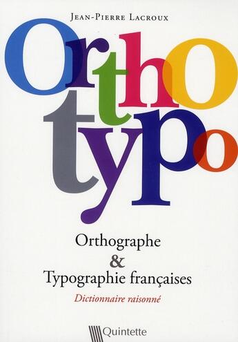 Couverture du livre « Orthotypo ; dictionnaire raisonné ; orthographe & typographie » de Jean-Pierre Lacroux aux éditions Quintette