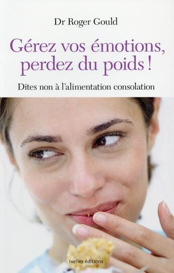 Couverture du livre « Gérez vos émotions, perdez du poids ! » de Roger Gould aux éditions Ixelles