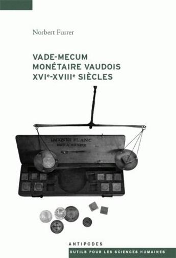 Couverture du livre « Vade-mecum monétaire vaudois XVI-XVIII siècles ; systèmes et parités monétaires, cours d'espèces, prix, revenus et dépenses dans les pays de Vaud sous le régime bernois » de Norbert Furrer aux éditions Antipodes Suisse