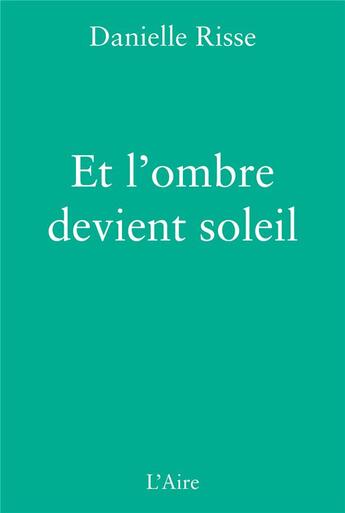 Couverture du livre « Et l'ombre devient soleil » de Danielle Risse aux éditions Éditions De L'aire