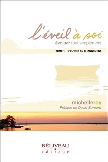 Couverture du livre « L'éveil à soi : évoluer tout simplement t.1 ; s'ouvrir au changement » de Michelle Roy aux éditions Beliveau