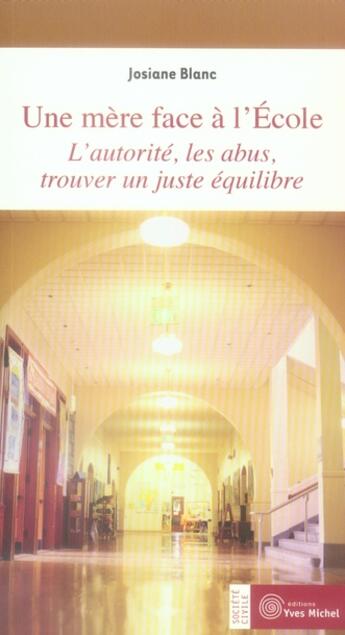 Couverture du livre « Une mère face à l'école ; l'autorité, les abus, trouver un juste équilibre » de Blanc Josiane aux éditions Yves Michel