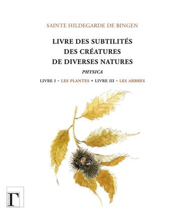 Couverture du livre « Le livre des subtilités des créatures de diverses natures ; physica » de Hildegarde aux éditions Gregoriennes