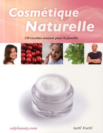 Couverture du livre « Cosmétique naturelle ; 110 recettes maison pour la famille » de Caly aux éditions Tutti Frutti