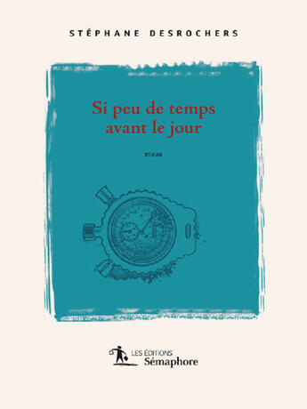 Couverture du livre « Si Peu De Temps Avant Le Jour » de Desrochers Stephane aux éditions Semaphore Canada